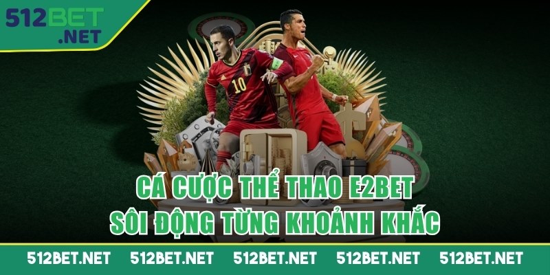 Cá cược thể thao E2BET sôi động từng khoảnh khắc