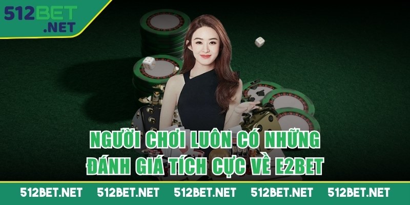 Người chơi luôn có những đánh giá tích cực về E2BET