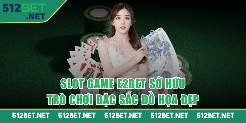 Slot game E2BET sở hữu trò chơi đặc sắc đồ họa đẹp